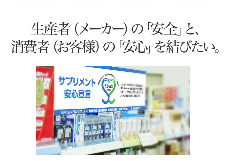 生産者（メーカー）の「安全」と、消費者（お客様）の「安心」を結びたい。